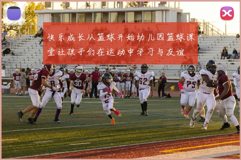 快乐成长从篮球开始幼儿园篮球课堂让孩子们在运动中学习与友谊