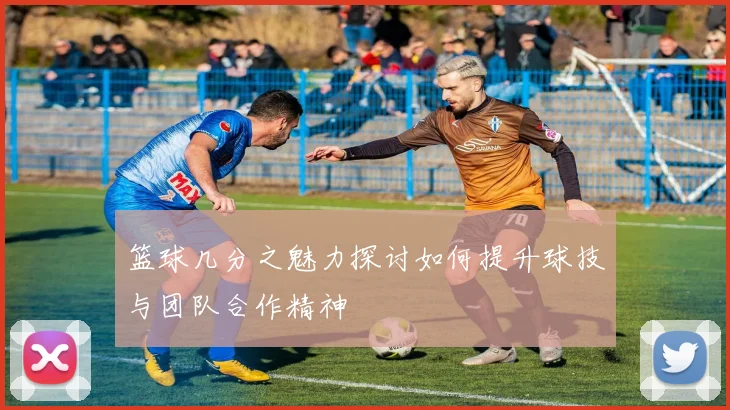 篮球几分之魅力探讨如何提升球技与团队合作精神