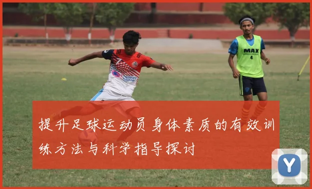 提升足球运动员身体素质的有效训练方法与科学指导探讨